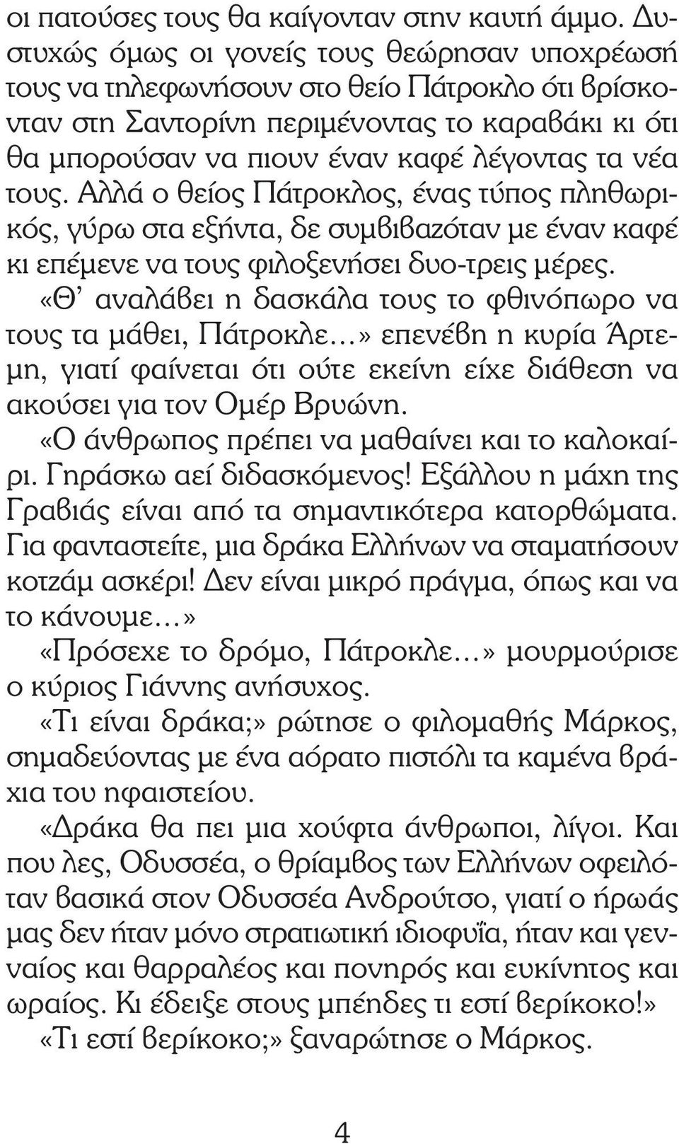 Αλλά ο θείος Πάτροκλος, ένας τύπος πληθωρικός, γύρω στα εξήντα, δε συµβιβαζόταν µε έναν καφέ κι επέµενε να τους φιλοξενήσει δυο-τρεις µέρες.