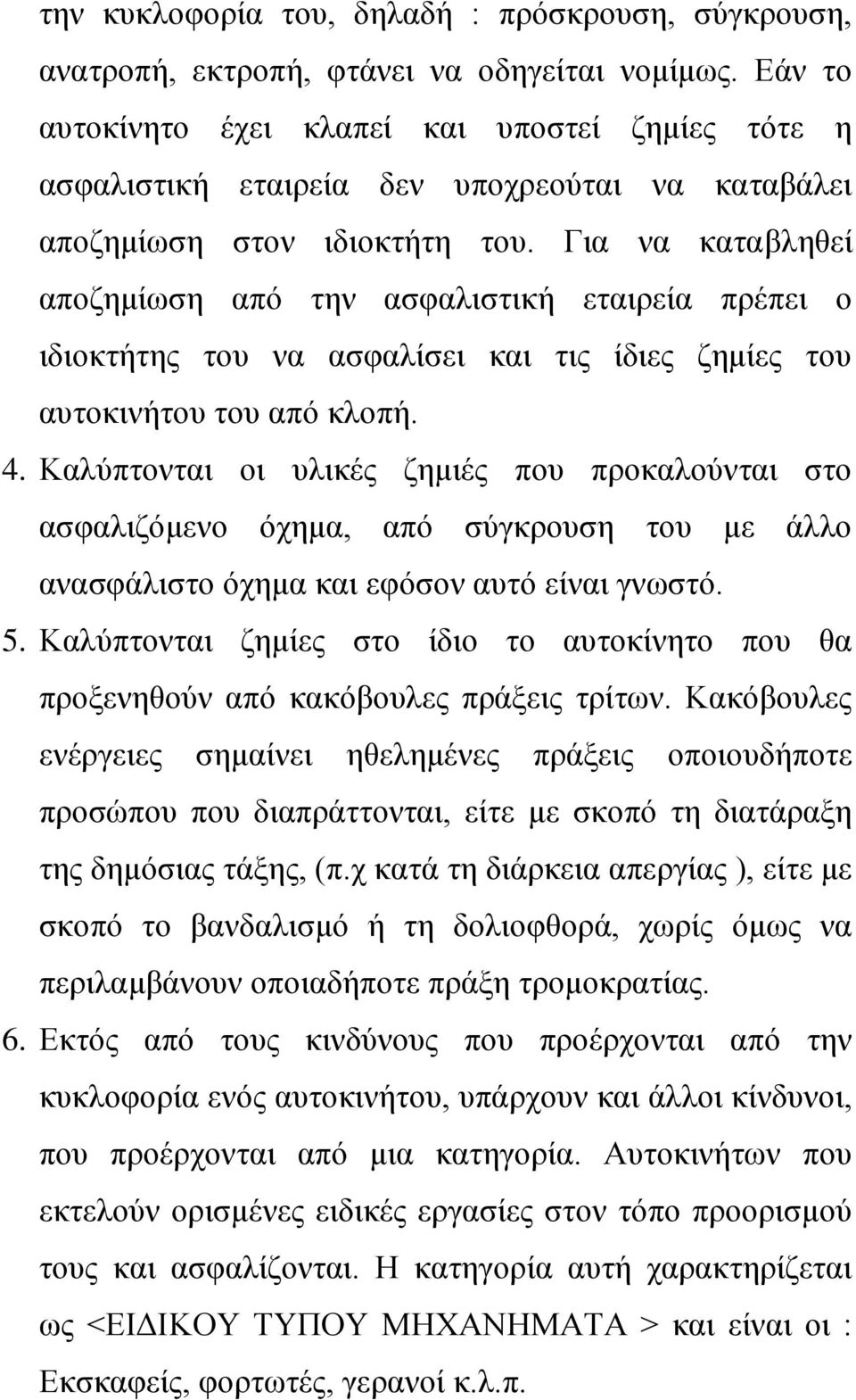 Γηα λα θαηαβιεζεί απνδεκίσζε απφ ηελ αζθαιηζηηθή εηαηξεία πξέπεη ν ηδηνθηήηεο ηνπ λα αζθαιίζεη θαη ηηο ίδηεο δεκίεο ηνπ απηνθηλήηνπ ηνπ απφ θινπή. 4.