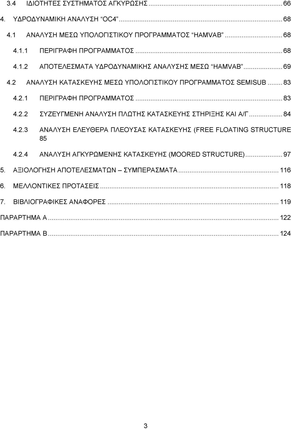 .. 84 4.2.3 ΑΝΑΛΥΣΗ ΕΛΕΥΘΕΡΑ ΠΛΕΟΥΣΑΣ ΚΑΤΑΣΚΕΥΗΣ (FREE FLOATING STRUCTURE 85 4.2.4 ΑΝΑΛΥΣΗ ΑΓΚΥΡΩΜΕΝΗΣ ΚΑΤΑΣΚΕΥΗΣ (MOORED STRUCTURE)... 97 5.