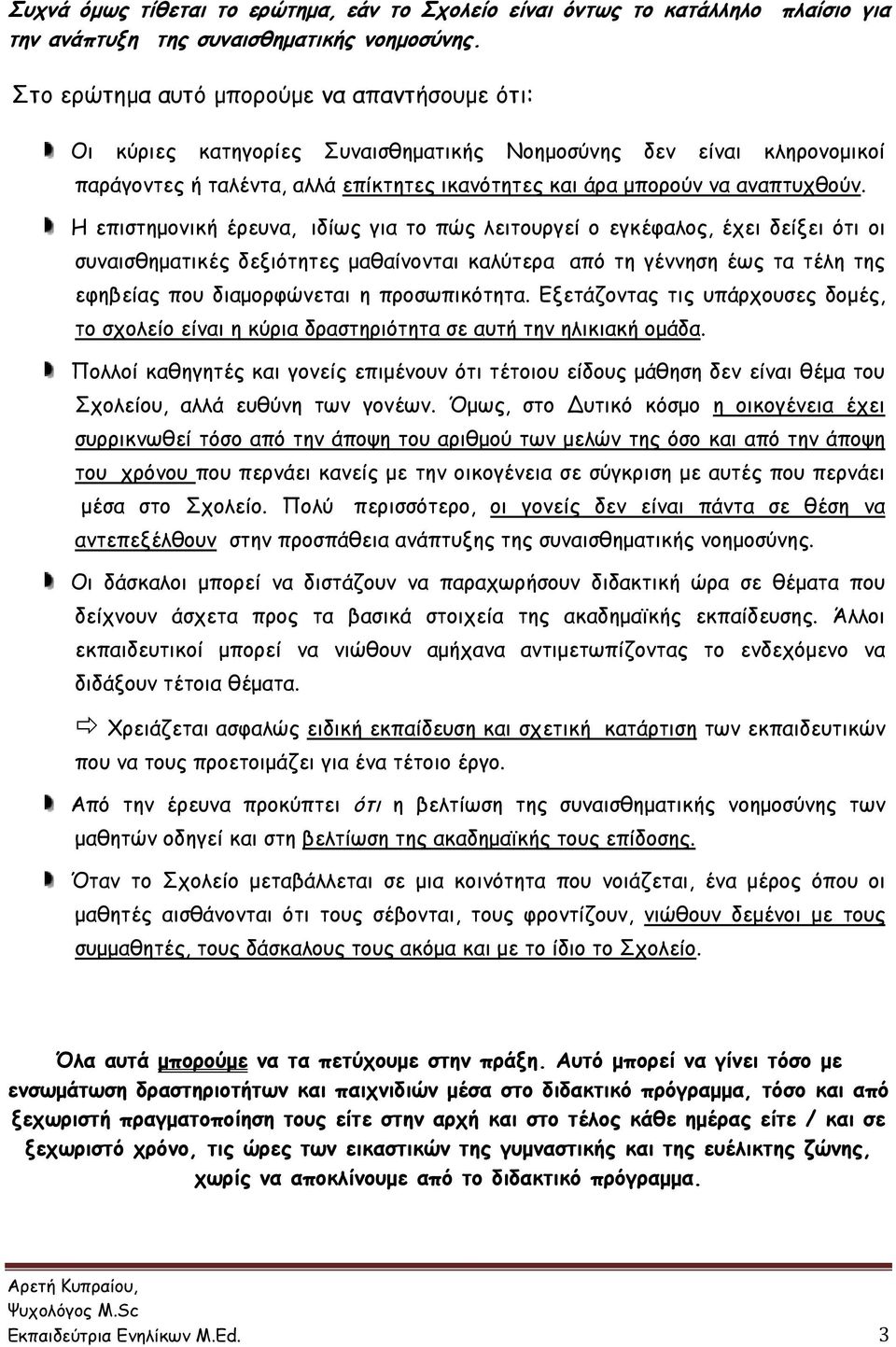 Η επιστημονική έρευνα, ιδίως για το πώς λειτουργεί ο εγκέφαλος, έχει δείξει ότι οι συναισθηματικές δεξιότητες μαθαίνονται καλύτερα από τη γέννηση έως τα τέλη της εφηβείας που διαμορφώνεται η