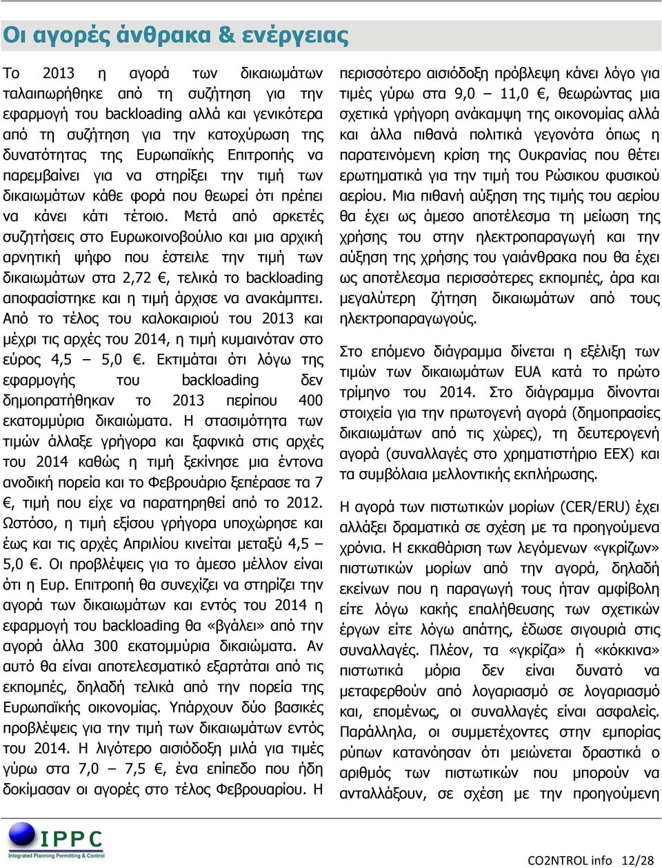 Μετά από αρκετές συζητήσεις στο Ευρωκοινοβούλιο και μια αρχική αρνητική ψήφο που έστειλε την τιμή των δικαιωμάτων στα 2,72, τελικά το backloading αποφασίστηκε και η τιμή άρχισε να ανακάμπτει.