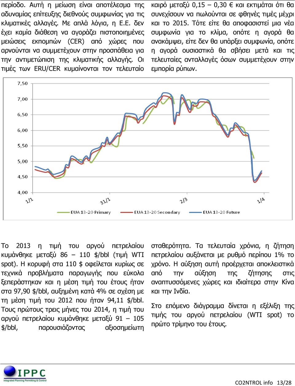 Οι τιμές των ERU/CER κυμαίνονται τον τελευταίο καιρό μεταξύ 0,15 0,30 και εκτιμάται ότι θα συνεχίσουν να πωλούνται σε φθηνές τιμές μέχρι και το 2015.