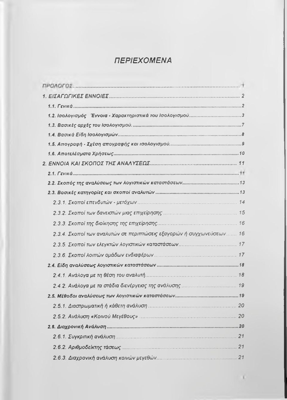 2.3. Βασικές κατηγορίες και σκοποί αναλυτών...13 2.3.1. Σκοττοί επενδυτών - μετόχων... 14 2.3.2. Σκοποί των δανειστών μιας επιχείρησης... 15 2.3.3. Σκοποί της διοίκησης της επιχείρησης... 16 2.3.4. Σκοποί των αναλυτών σε περιτπώσεις εξαγορών ή συγχωνεύσεων.