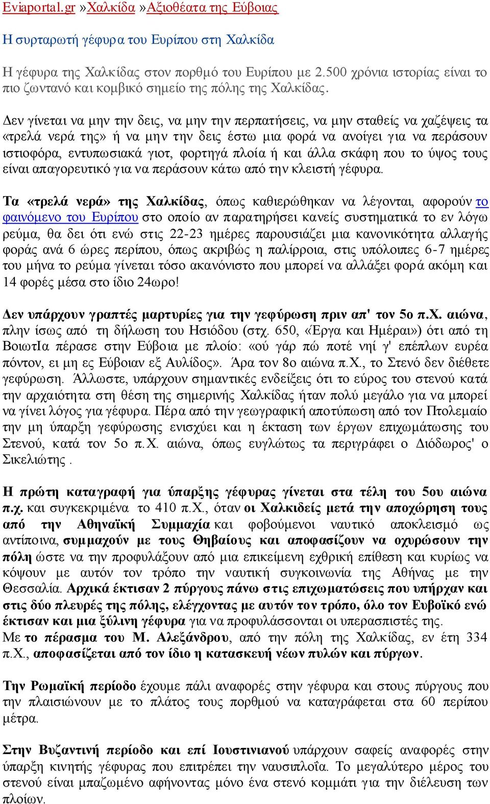 Δεν γίνεται να μην την δεις, να μην την περπατήσεις, να μην σταθείς να χαζέψεις τα «τρελά νερά της» ή να μην την δεις έστω μια φορά να ανοίγει για να περάσουν ιστιοφόρα, εντυπωσιακά γιοτ, φορτηγά