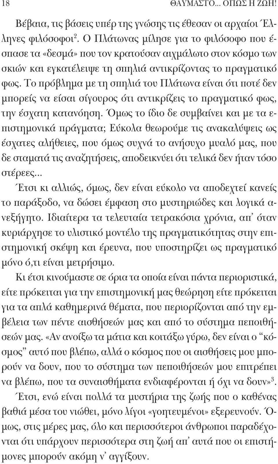 Το πρόβλημα με τη σπηλιά του Πλάτωνα είναι ότι ποτέ δεν μπορείς να είσαι σίγουρος ότι αντικρίζεις το πραγματικό φως, την έσχατη κατανόηση.