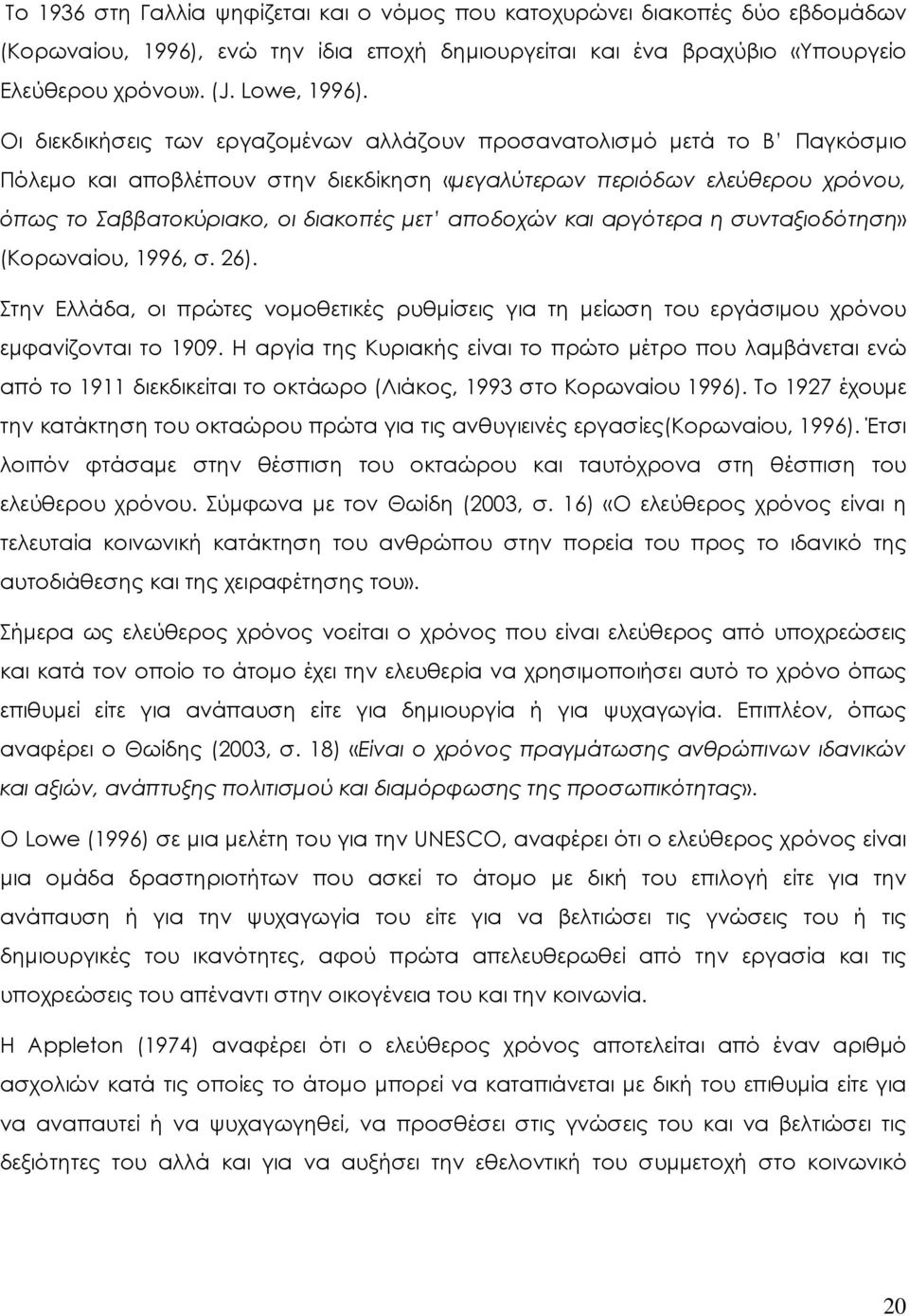 αποδοχών και αργότερα η συνταξιοδότηση» (Κορωναίου, 1996, σ. 26). Στην Ελλάδα, οι πρώτες νοµοθετικές ρυθµίσεις για τη µείωση του εργάσιµου χρόνου εµφανίζονται το 1909.