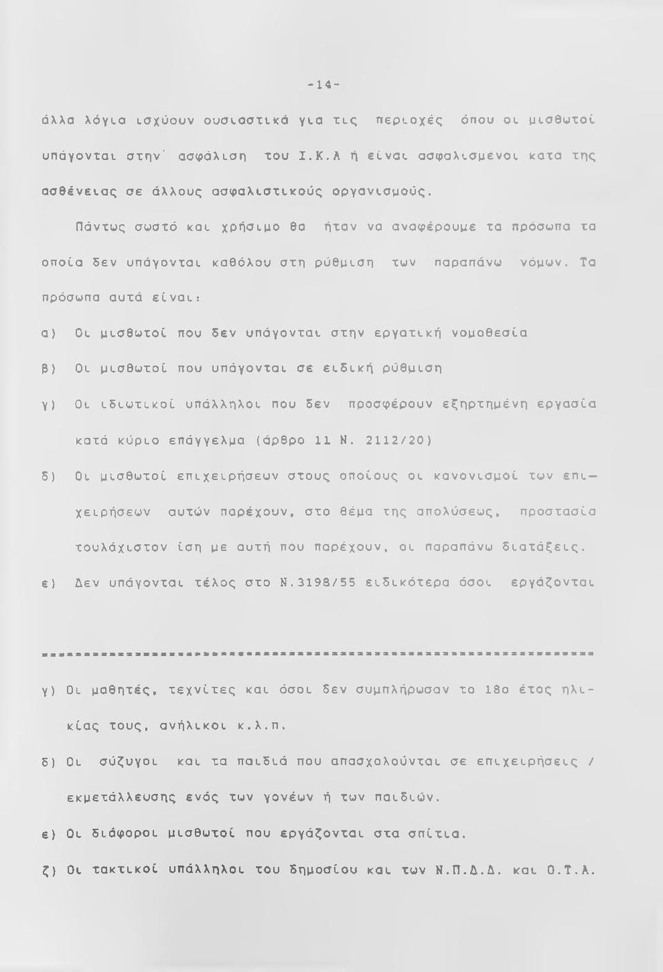 Τα πρόσωπα αυτά είναι: α) Οι μισθωτοί που δεν υπάγονται στην εργατική νομοθεσία β) Οι μισθωτοί που υπάγονται σε ειδική ρύθμιση γ) Οι ιδιωτικοί υπάλληλοι που δεν προσφέρουν εξηρτημένη εργασία κατά
