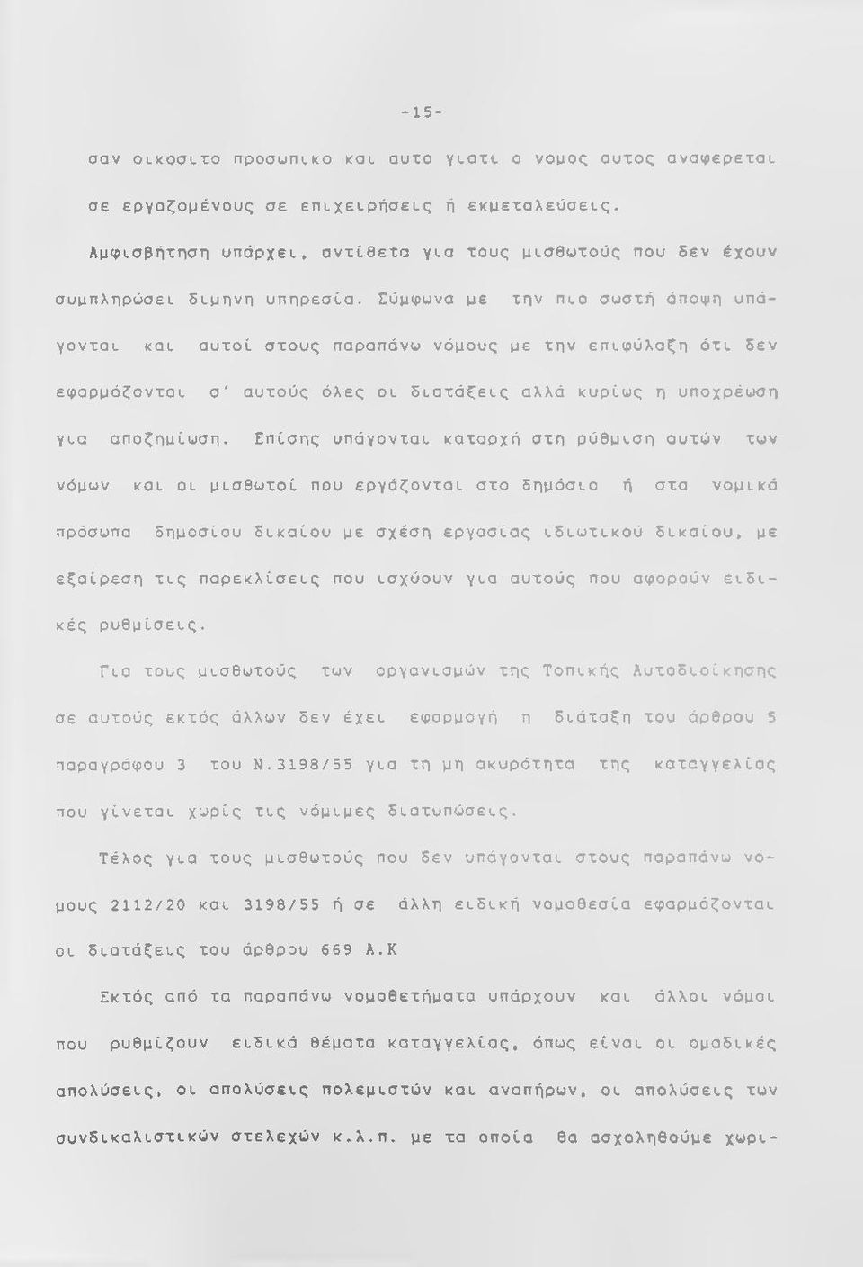 Εύμφυνα με την πιο σωστή άποφη υπάγονται και αυτοί στους παραπάνω νόμους με την επιφύλαξη ότι δεν εφαρμόζονται σ' αυτούς όλες οι διατάζεις αλλά κυρίως η υποχρέωση για αποζημίωση.