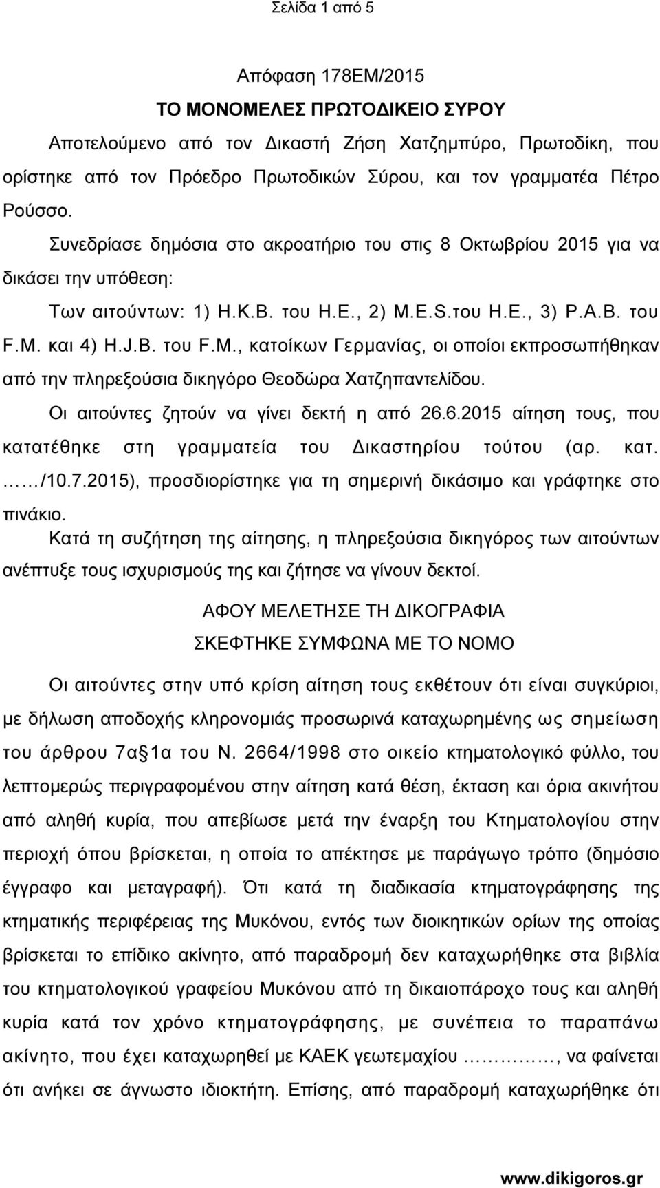 και 4) Η.J.B. του F.M., κατοίκων Γερμανίας, οι οποίοι εκπροσωπήθηκαν από την πληρεξούσια δικηγόρο Θεοδώρα Χατζηπαντελίδου. Οι αιτούντες ζητούν να γίνει δεκτή η από 26.