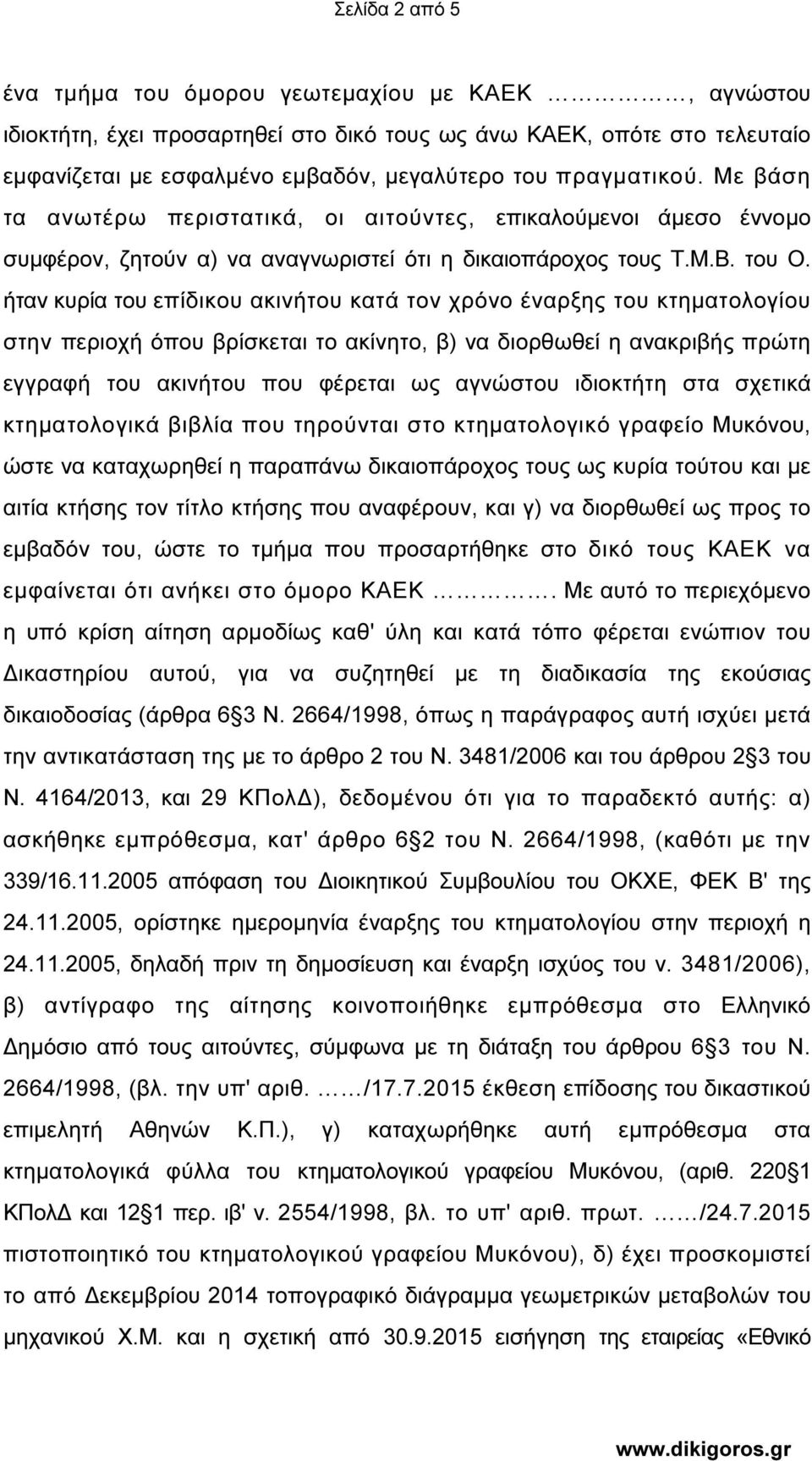ήταν κυρία του επίδικου ακινήτου κατά τον χρόνο έναρξης του κτηματολογίου στην περιοχή όπου βρίσκεται το ακίνητο, β) να διορθωθεί η ανακριβής πρώτη εγγραφή του ακινήτου που φέρεται ως αγνώστου