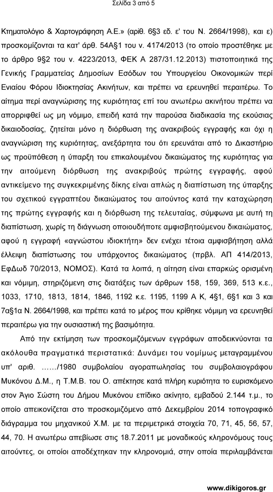 Το αίτημα περί αναγνώρισης της κυριότητας επί του ανωτέρω ακινήτου πρέπει να απορριφθεί ως μη νόμιμο, επειδή κατά την παρούσα διαδικασία της εκούσιας δικαιοδοσίας, ζητείται μόνο η διόρθωση της