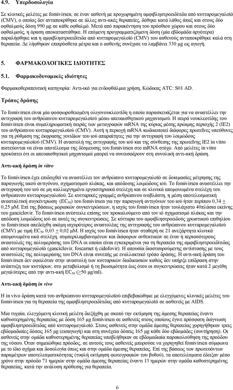 Η επόμενη προγραμματιζόμενη δόση (μία εβδομάδα αργότερα) παραλήφθηκε και η αμφιβληστροειδίτιδα από κυτταρομεγαλοϊό (CMV) του ασθενούς ανταποκρίθηκε καλά στη θεραπεία.