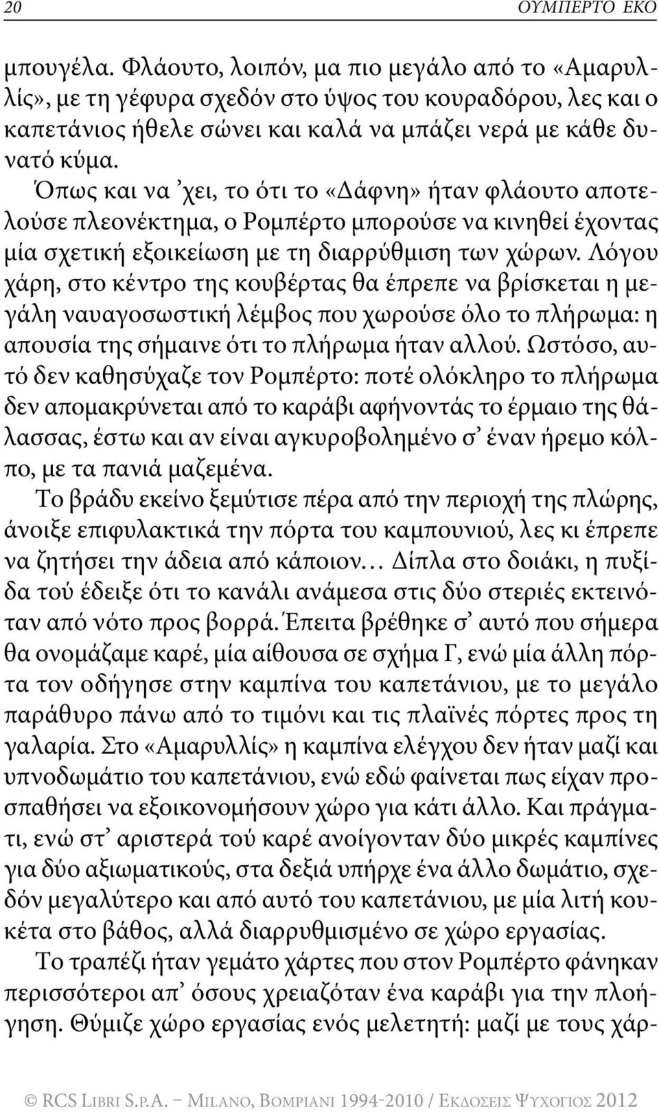 Λόγου χάρη, στο κέντρο της κουβέρτας θα έπρεπε να βρίσκεται η μεγάλη ναυαγοσωστική λέμβος που χωρούσε όλο το πλήρωμα: η απουσία της σήμαινε ότι το πλήρωμα ήταν αλλού.