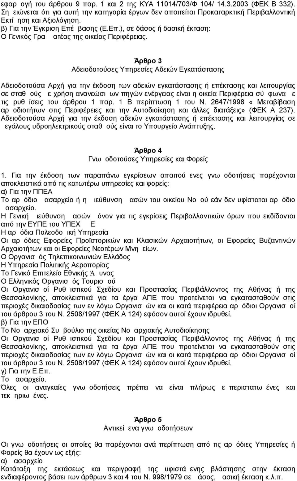 Άρθρο 3 Αδειοδοτούσες Υπηρεσίες Αδειών Εγκατάστασης Αδειοδοτούσα Αρχή για την έκδοση των αδειών εγκατάστασης ή επέκτασης και λειτουργίας σε σταθμούς με χρήση ανανεώσιμων πηγών ενέργειας είναι η