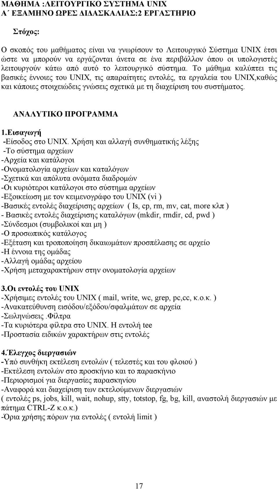 Το μάθημα καλύπτει τις βασικές έννοιες του UNIX, τις απαραίτητες εντολές, τα εργαλεία του UNIX,καθώς και κάποιες στοιχειώδεις γνώσεις σχετικά με τη διαχείριση του συστήματος. AΝΑΛΥΤΙΚΟ ΠΡΟΓΡΑΜΜΑ 1.