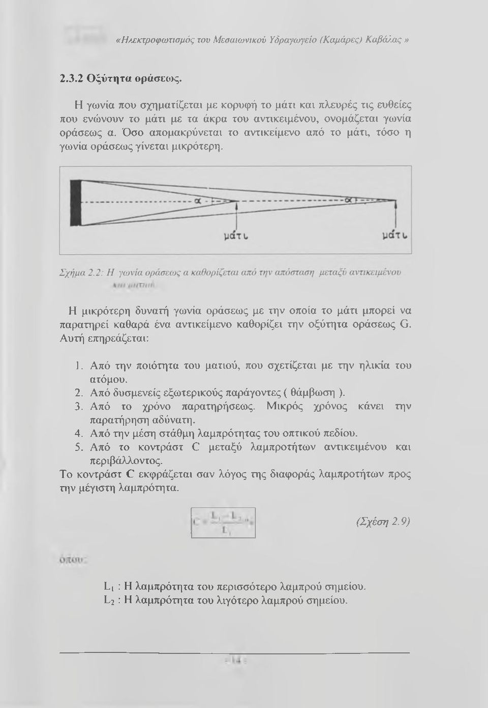 Όσο απομακρύνεται το αντικείμενο από το μάτι, τόσο η γωνία οράσεως γίνεται μικρότερη.