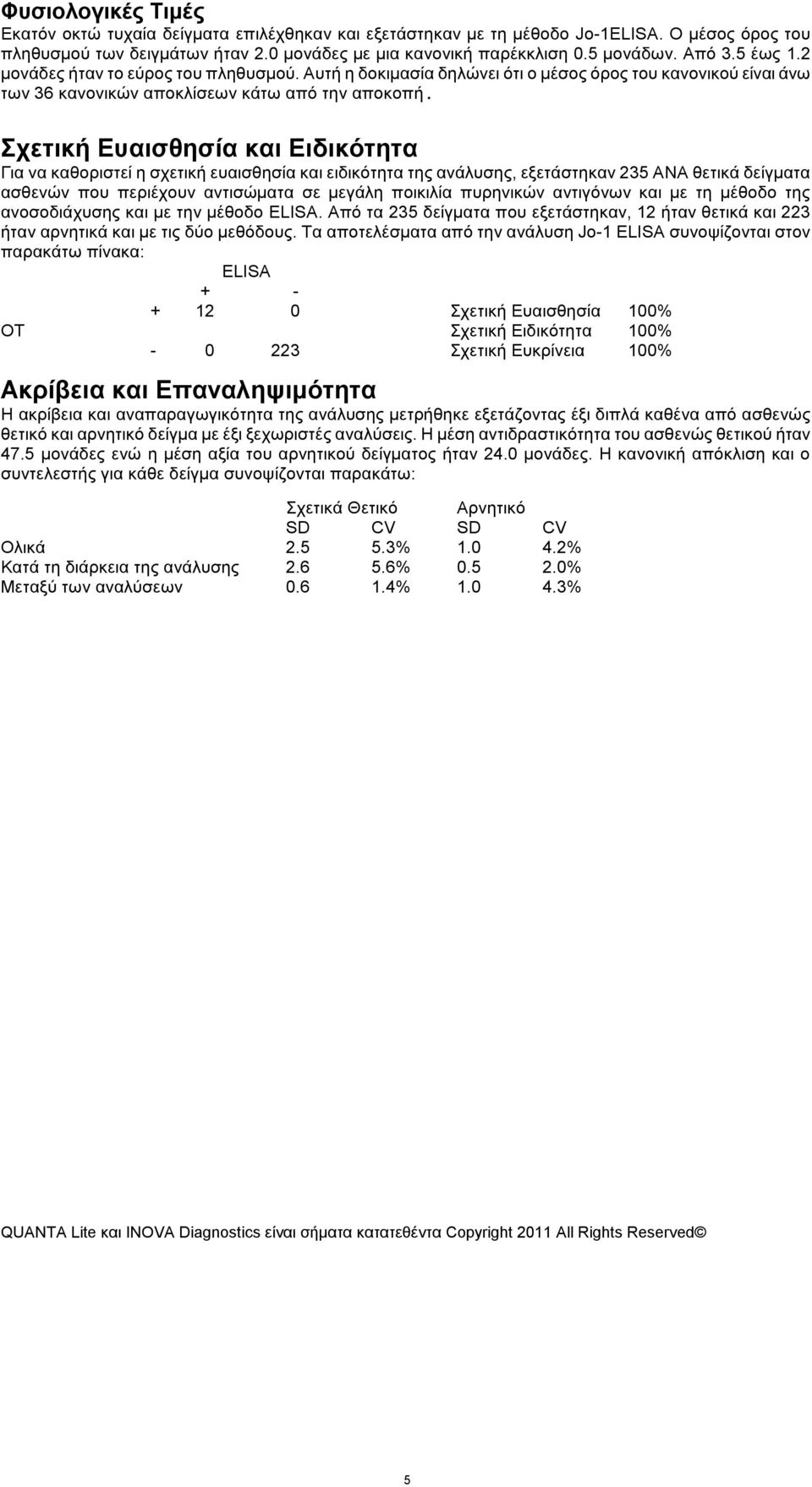Σχετική Ευαισθησία και Ειδικότητα Για να καθοριστεί η σχετική ευαισθησία και ειδικότητα της ανάλυσης, εξετάστηκαν 235 ΑΝΑ θετικά δείγματα ασθενών που περιέχουν αντισώματα σε μεγάλη ποικιλία πυρηνικών