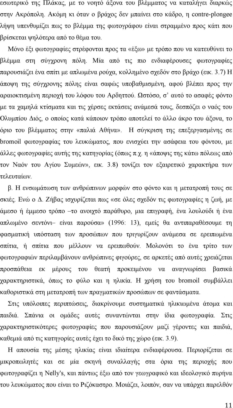 Μόνο έξι φωτογραφίες στρέφονται προς τα «έξω» µε τρόπο που να κατευθύνει το βλέµµα στη σύγχρονη πόλη.