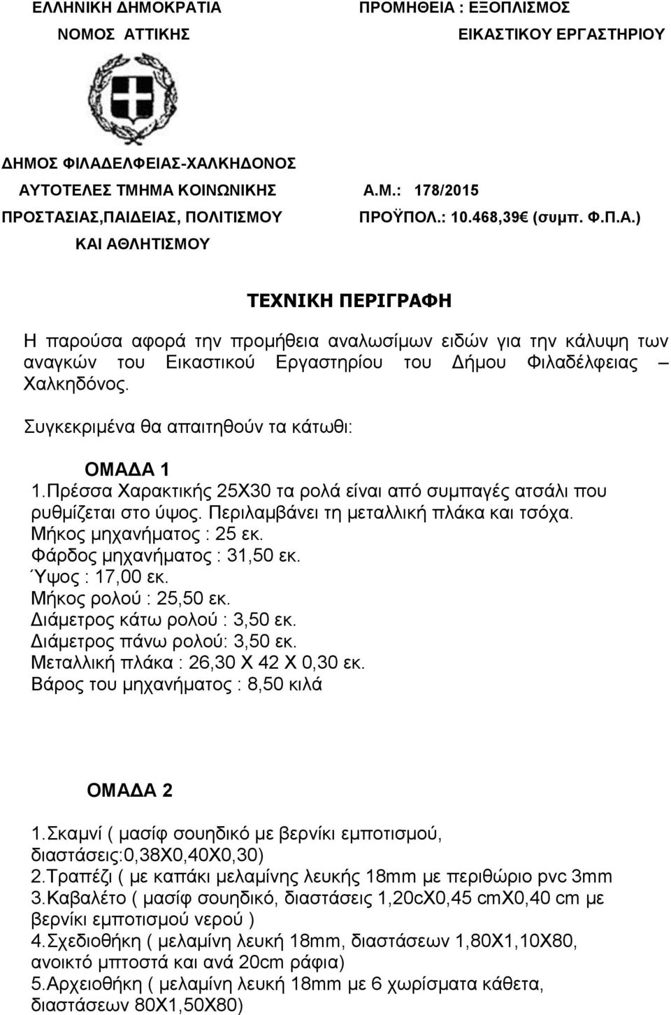 Συγκεκριμένα θα απαιτηθούν τα κάτωθι: ΟΜΑΔΑ 1 1.Πρέσσα Χαρακτικής 25X30 τα ρολά είναι από συμπαγές ατσάλι που ρυθμίζεται στο ύψος. Περιλαμβάνει τη μεταλλική πλάκα και τσόχα. Μήκος μηχανήματος : 25 εκ.