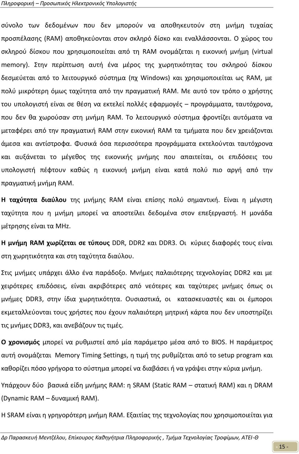 Στην περίπτωση αυτή ένα μέρος της χωρητικότητας του σκληρού δίσκου δεσμεύεται από το λειτουργικό σύστημα (πχ Windows) και χρησιμοποιείται ως RAM, με πολύ μικρότερη όμως ταχύτητα από την πραγματική