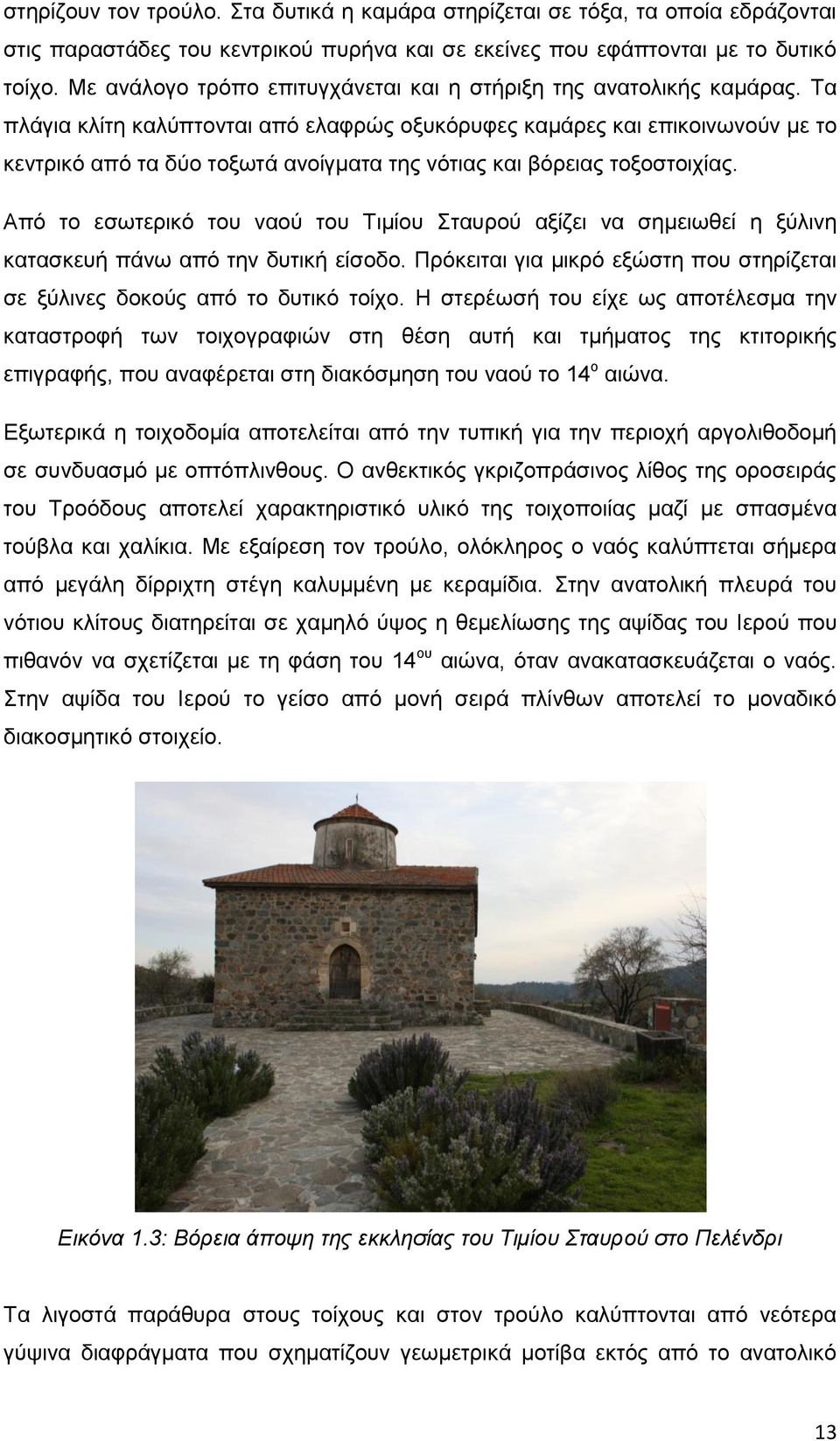 Σα πιάγηα θιίηε θαιύπηνληαη από ειαθξώο νμπθόξπθεο θακάξεο θαη επηθνηλσλνύλ κε ην θεληξηθό από ηα δύν ηνμσηά αλνίγκαηα ηεο λόηηαο θαη βόξεηαο ηνμνζηνηρίαο.