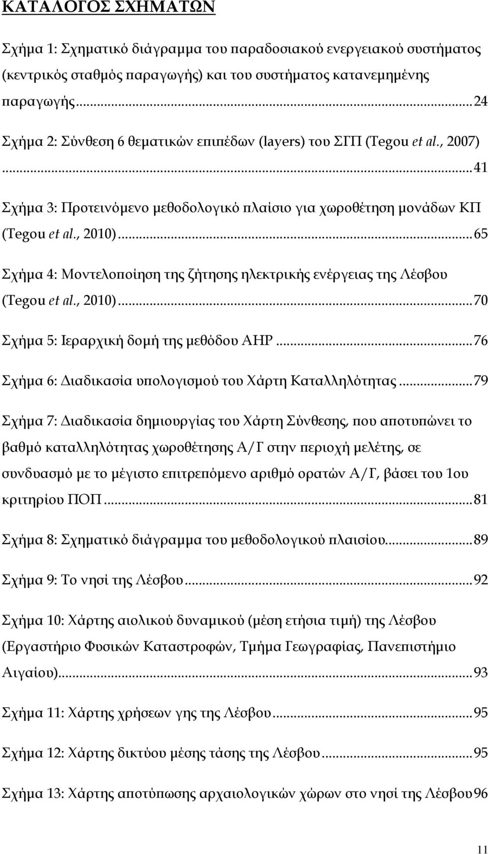 ..65 Σχήµα 4: Μοντελοϖοίηση της ζήτησης ηλεκτρικής ενέργειας της Λέσβου (Tegou et al., 2010)...70 Σχήµα 5: Ιεραρχική δοµή της µεθόδου ΑΗΡ...76 Σχήµα 6: ιαδικασία υϖολογισµού του Χάρτη Καταλληλότητας.