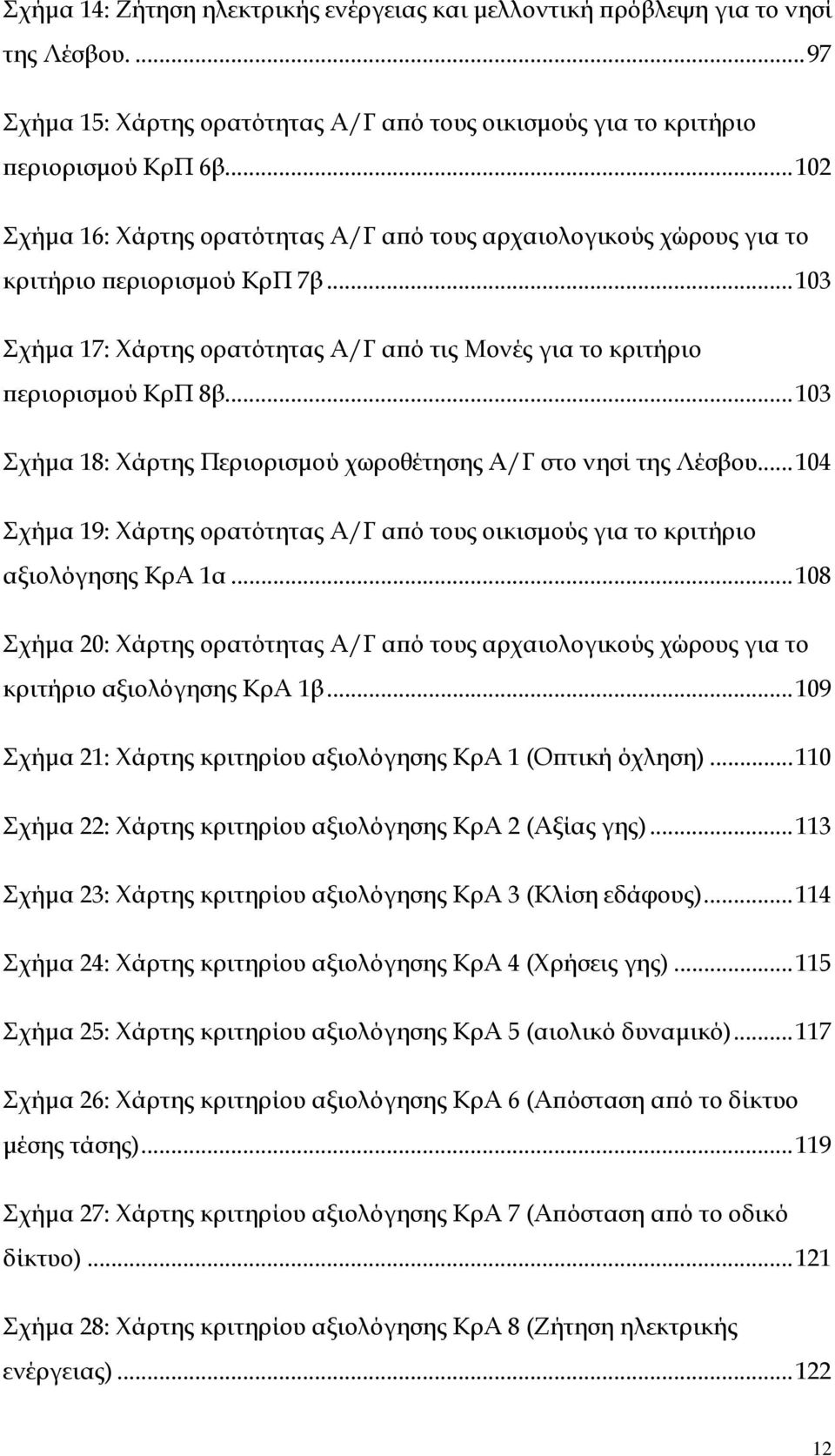 ..103 Σχήµα 18: Χάρτης Περιορισµού χωροθέτησης Α/Γ στο νησί της Λέσβου...104 Σχήµα 19: Χάρτης ορατότητας Α/Γ αϖό τους οικισµούς για το κριτήριο αξιολόγησης ΚρΑ 1α.