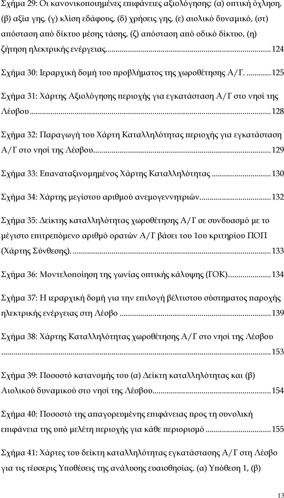 ..128 Σχήµα 32: Παραγωγή του Χάρτη Καταλληλότητας ϖεριοχής για εγκατάσταση Α/Γ στο νησί της Λέσβου...129 Σχήµα 33: Εϖαναταξινοµηµένος Χάρτης Καταλληλότητας.