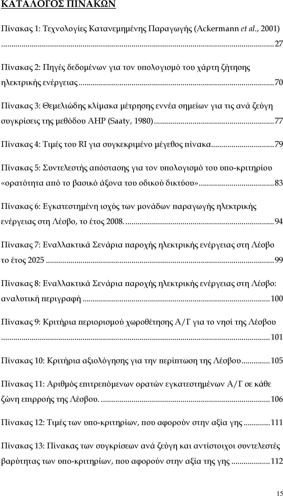 ..79 Πίνακας 5: Συντελεστής αϖόστασης για τον υϖολογισµό του υϖο-κριτηρίου «ορατότητα αϖό το βασικό άξονα του οδικού δικτύου».