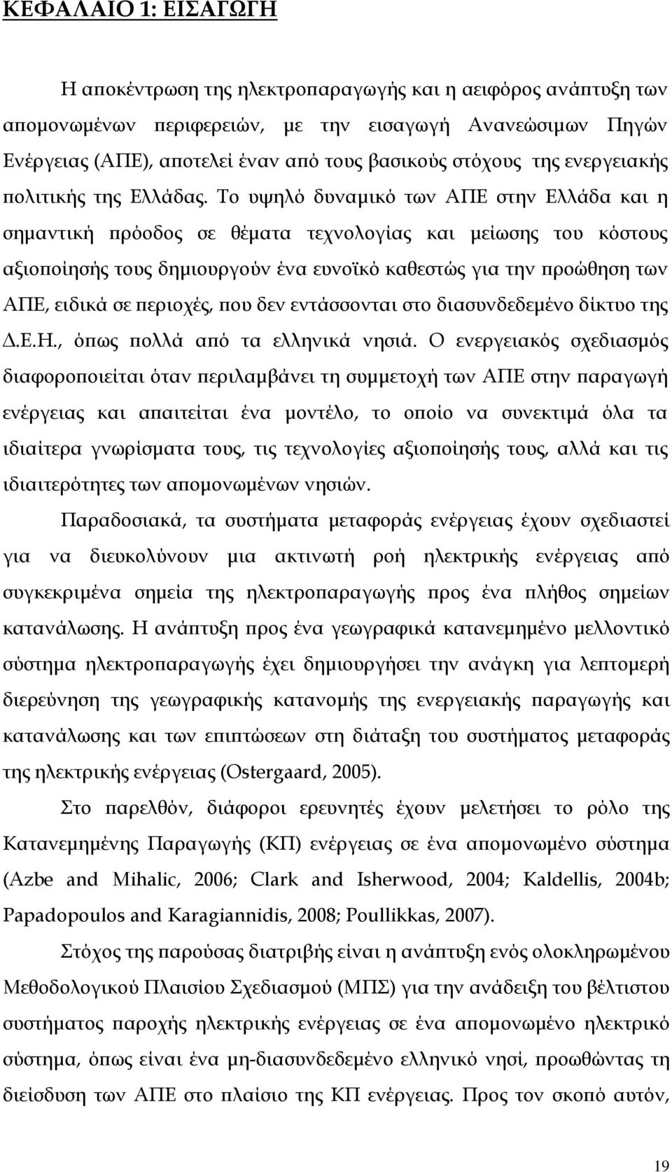 Το υψηλό δυναµικό των ΑΠΕ στην Ελλάδα και η σηµαντική ϖρόοδος σε θέµατα τεχνολογίας και µείωσης του κόστους αξιοϖοίησής τους δηµιουργούν ένα ευνοϊκό καθεστώς για την ϖροώθηση των ΑΠΕ, ειδικά σε