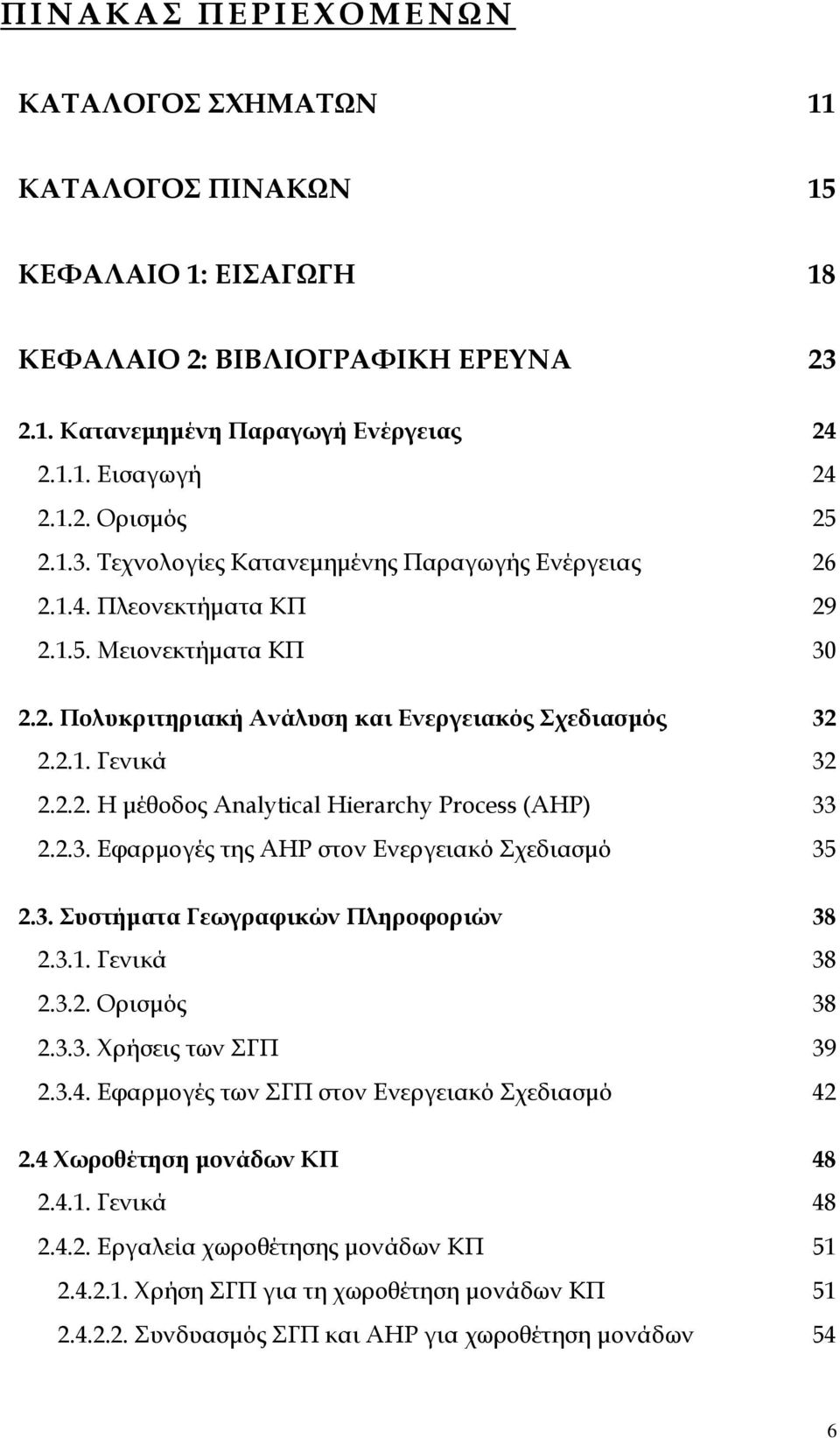 2.3. Εφαρµογές της AHP στον Ενεργειακό Σχεδιασµό 35 2.3. Συστήµατα Γεωγραφικών Πληροφοριών 38 2.3.1. Γενικά 38 2.3.2. Ορισµός 38 2.3.3. Χρήσεις των ΣΓΠ 39 2.3.4.