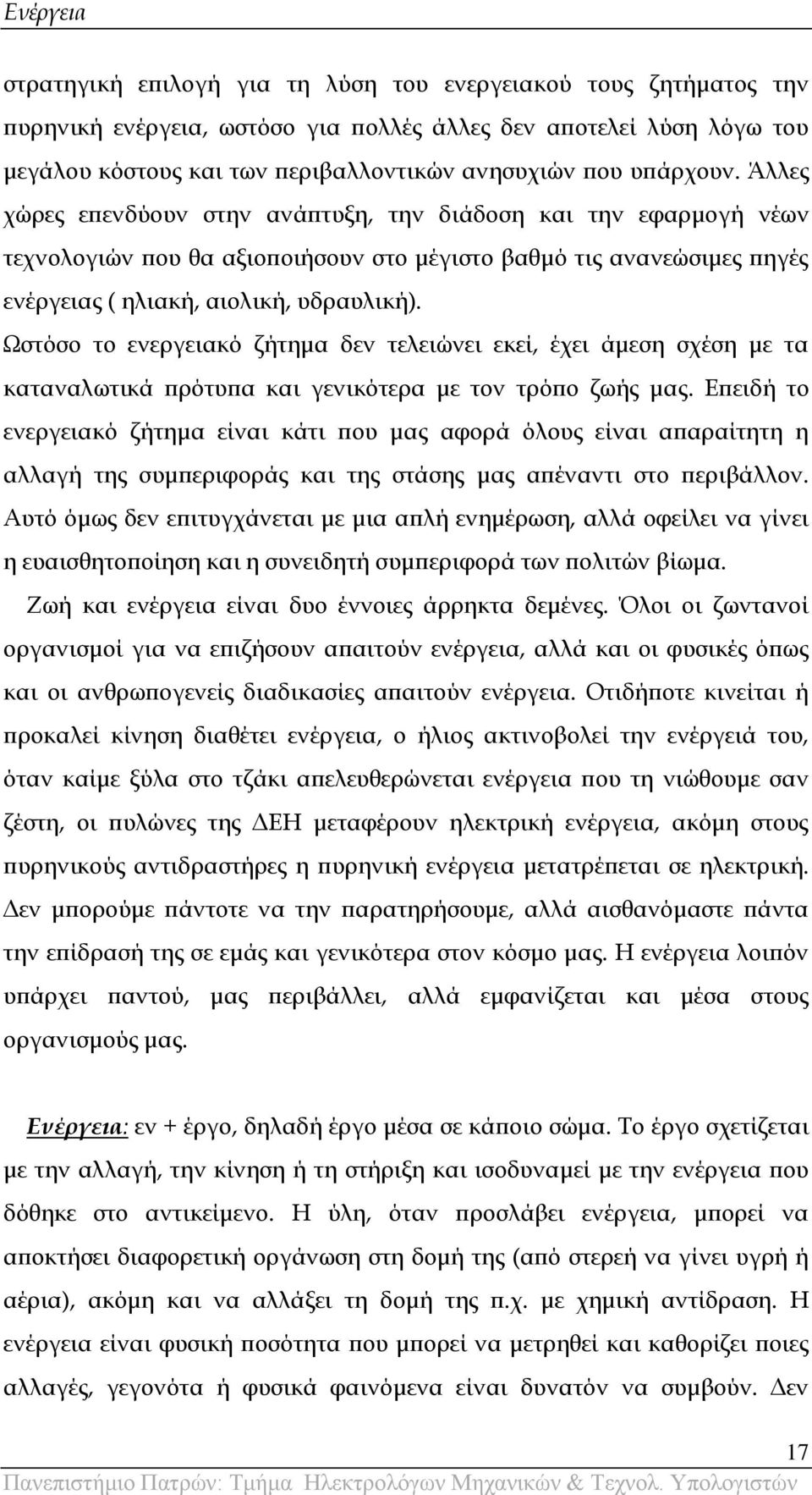 Ωστόσο το ενεργειακό ζήτημα δεν τελειώνει εκεί, έχει άμεση σχέση με τα καταναλωτικά πρότυπα και γενικότερα με τον τρόπο ζωής μας.