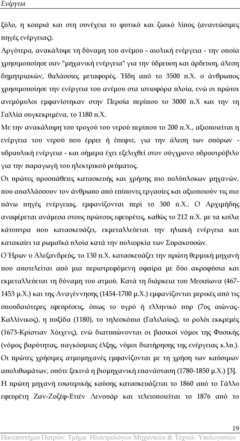 ρές. Ήδη από το 3500 π.φ. ο άνθρωπος χρησιμοποίησε την ενέργεια του ανέμου στα ιστιοφόρα πλοία, ενώ οι πρώτοι ανεμόμυλοι εμφανίστηκαν στην Περσία περίπου το 3000 π.