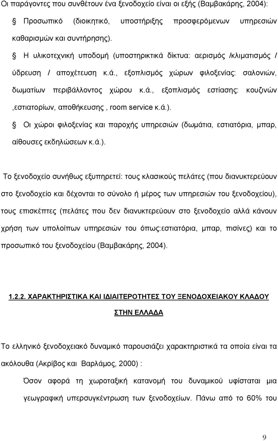 ά.). Οι χώροι φιλοξενίας και παροχής υπηρεσιών (δωμάτια, εστιατόρια, μπαρ, αίθουσες εκδηλώσεων κ.ά.). Το ξενοδοχείο συνήθως εξυπηρετεί: τους κλασικούς πελάτες (που διανυκτερεύουν στο ξενοδοχείο και