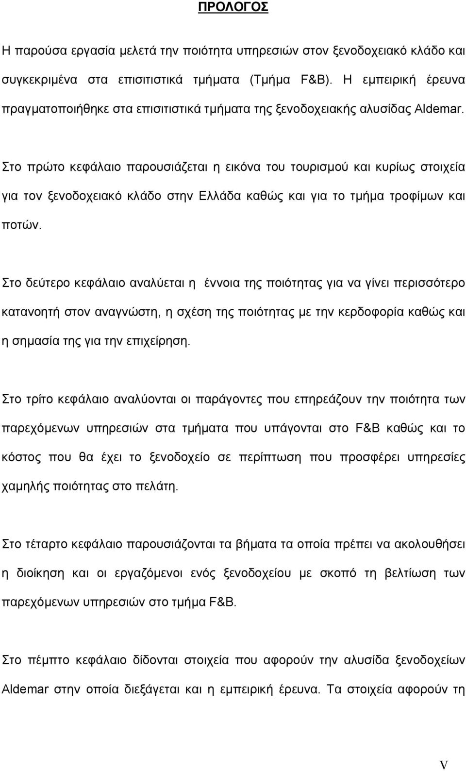 Στο πρώτο κεφάλαιο παρουσιάζεται η εικόνα του τουρισμού και κυρίως στοιχεία για τον ξενοδοχειακό κλάδο στην Ελλάδα καθώς και για το τμήμα τροφίμων και ποτών.