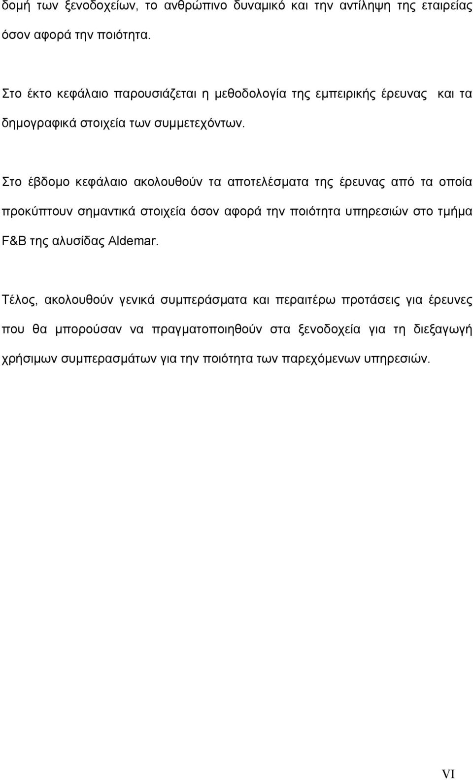 Στο έβδομο κεφάλαιο ακολουθούν τα αποτελέσματα της έρευνας από τα οποία προκύπτουν σημαντικά στοιχεία όσον αφορά την ποιότητα υπηρεσιών στο τμήμα F&B