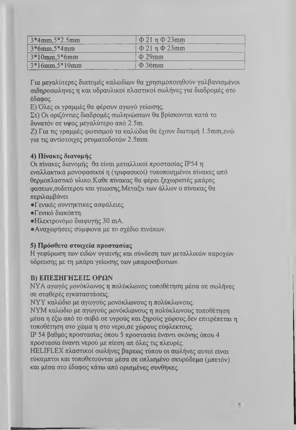 σωλήνες για διαδρομές στο έδαιρος. Ε) Όλες οι γραμμές θα φέρουν αγωγό γείωσης. Στ) Οι οριζόντιες διαδρομές σωληνώσεων θα βρίσκονται κατά το δυνατόν σε ύψος μεγαλύτερο από 2.5m.