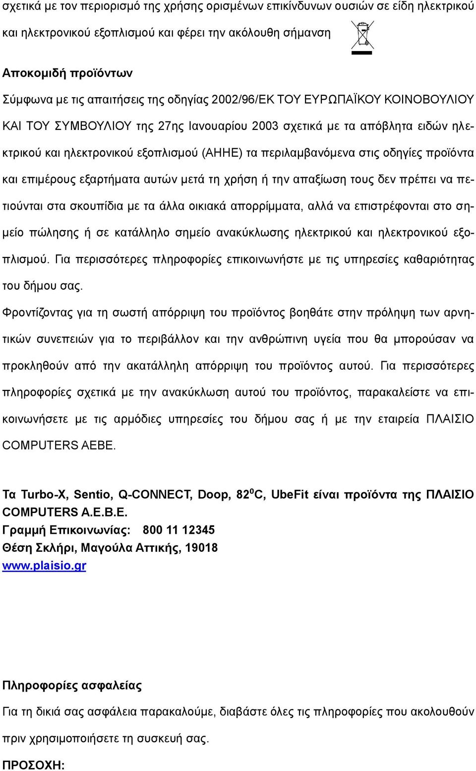 προϊόντα και επιμέρους εξαρτήματα αυτών μετά τη χρήση ή την απαξίωση τους δεν πρέπει να πετιούνται στα σκουπίδια με τα άλλα οικιακά απορρίμματα, αλλά να επιστρέφονται στο σημείο πώλησης ή σε