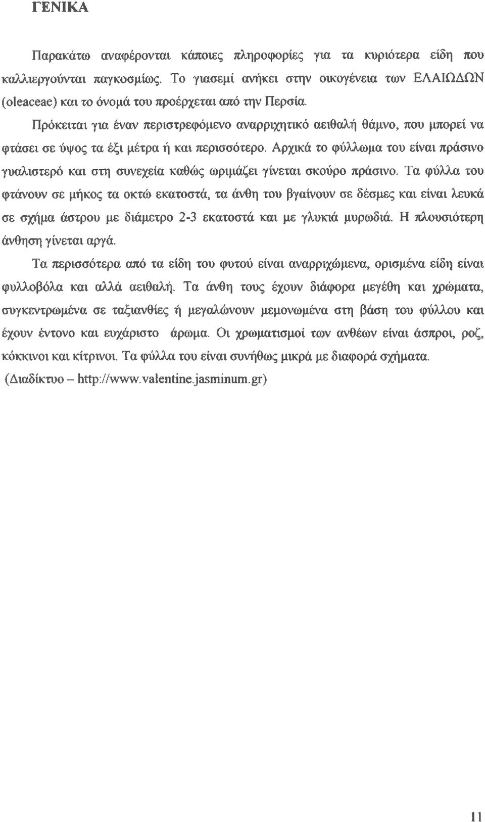 Πρόκειται για έναν περιστρεφόμενο αναρριχητικό αειθαλή θάμνο, που μπορεί να φτάσει σε ύψος τα έξι μέτρα ή και περισσότερο.