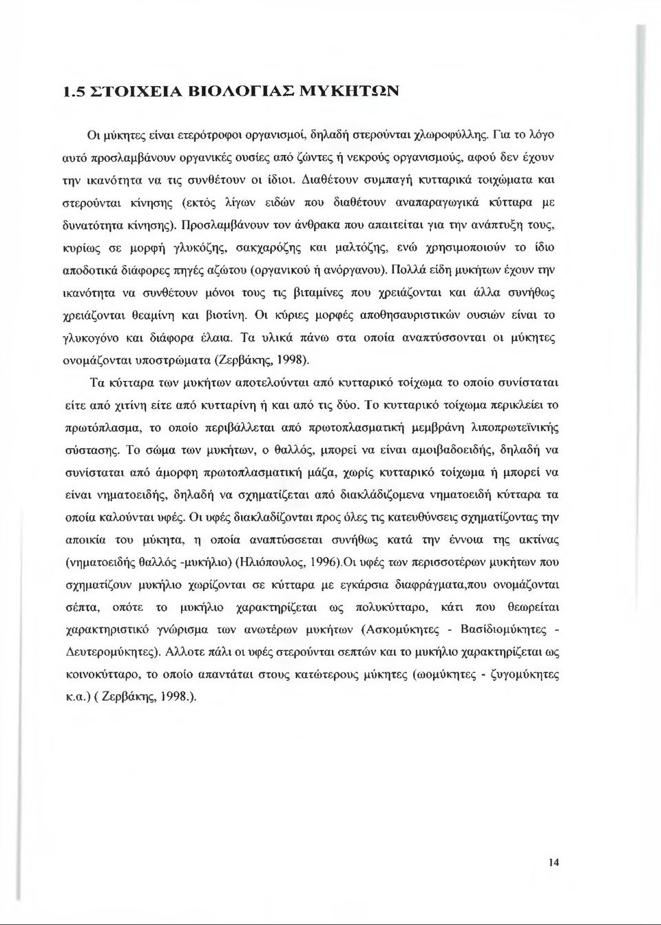 Διαθέτουν συμπαγή κυτταρικά τοιχώματα και στερούνται κίνησης (εκτός λίγων ειδών που διαθέτουν αναπαραγωγικά κύτταρα με δυνατότητα κίνησης).