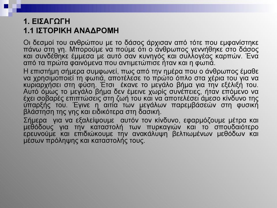 Η επιστήμη σήμερα συμφωνεί, πως από την ημέρα που ο άνθρωπος έμαθε να χρησιμοποιεί τη φωτιά, αποτέλεσε το πρώτο όπλο στα χέρια του για να κυριαρχήσει στη φύση.