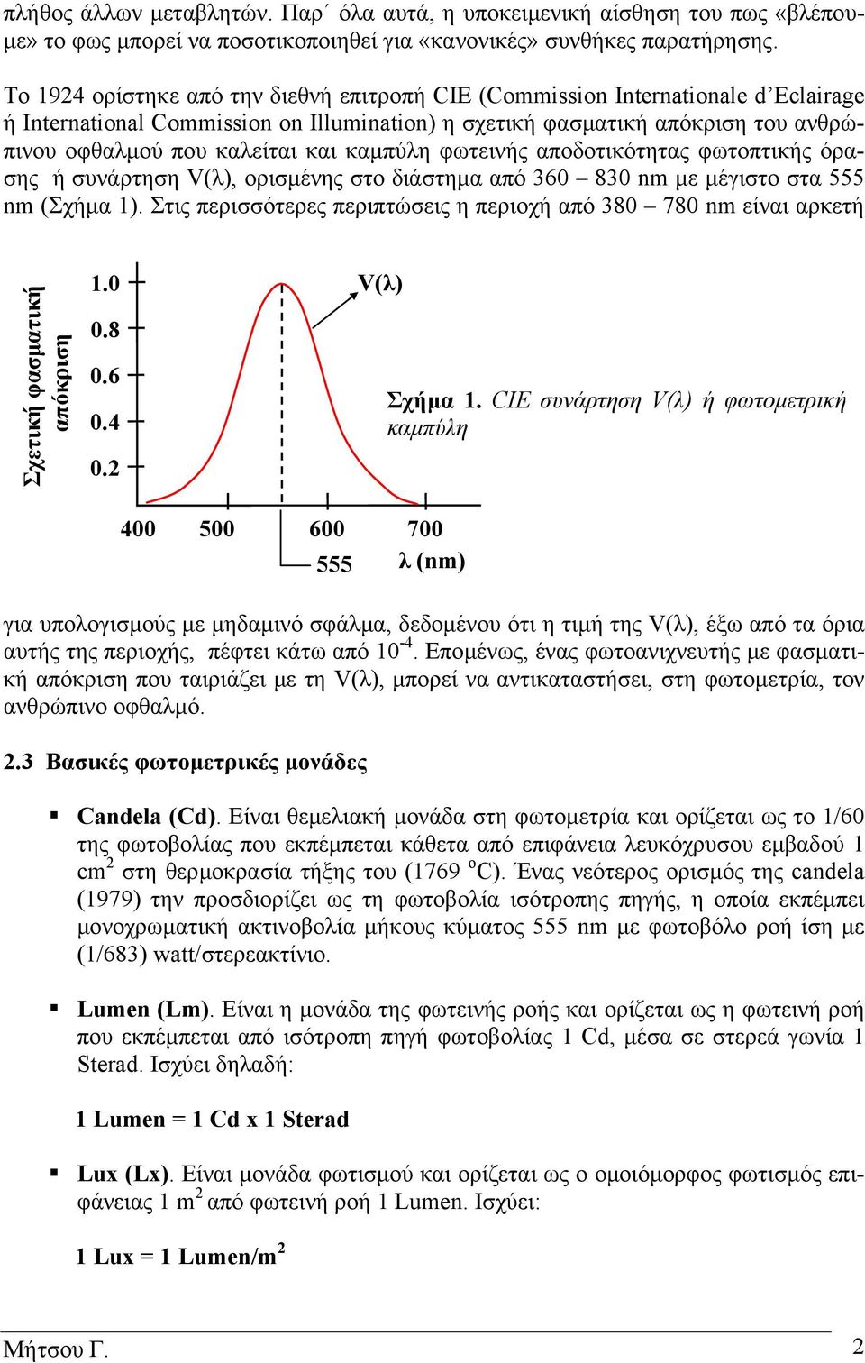 καµπύλη φωτεινής αποδοτικότητας φωτοπτικής όρασης ή συνάρτηση V(λ), ορισµένης στο διάστηµα από 360 830 nm µε µέγιστο στα 555 nm (Σχήµα 1).