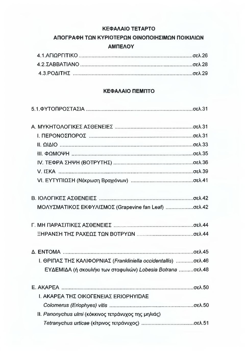 ΙΟΛΟΓΙΚΕΣ ΑΣΘΕΝΕΙΕΣ... σελ.42 ΜΟΛΥΣΜΑΤΙΚΟΣ ΕΚΦΥΛΙΣΜΟΣ (Grapevine fan Leaf)...σελ.42 Γ. ΜΗ ΠΑΡΑΣΙΤΙΚΕΣ ΑΣΘΕΝΕΙΕΣ... σελ.44 ΞΗΡΑΝΣΗ ΤΗΣ ΡΑΧΕΩΣ ΤΩΝ ΒΟΤΡΥΩΝ... σελ.44 Δ. ΕΝΤΟΜΑ... σελ.45 I.