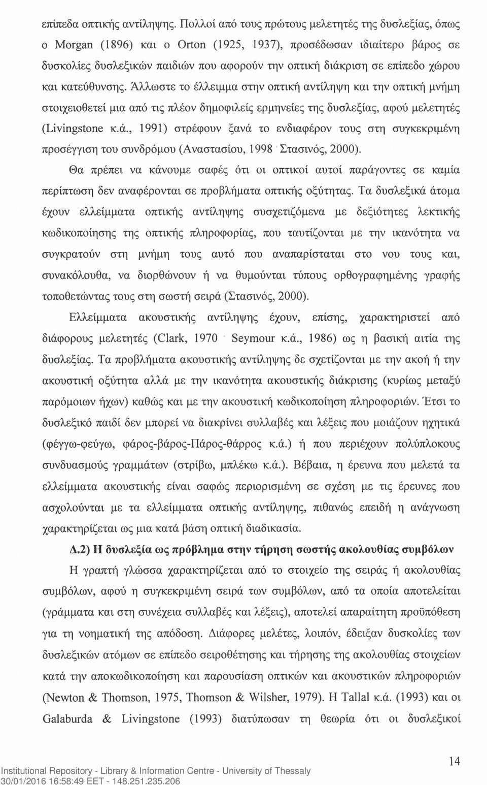 χώρου και κατεύθυνσης. Άλλωστε το έλλειμμα στην οπτική αντίληψη και την οπτική μνήμη στοιχειοθετεί μια από τις πλέον δημοφιλείς ερμηνείες της δυσλεξίας, αφού μελετητές (Livingstone κ.ά.