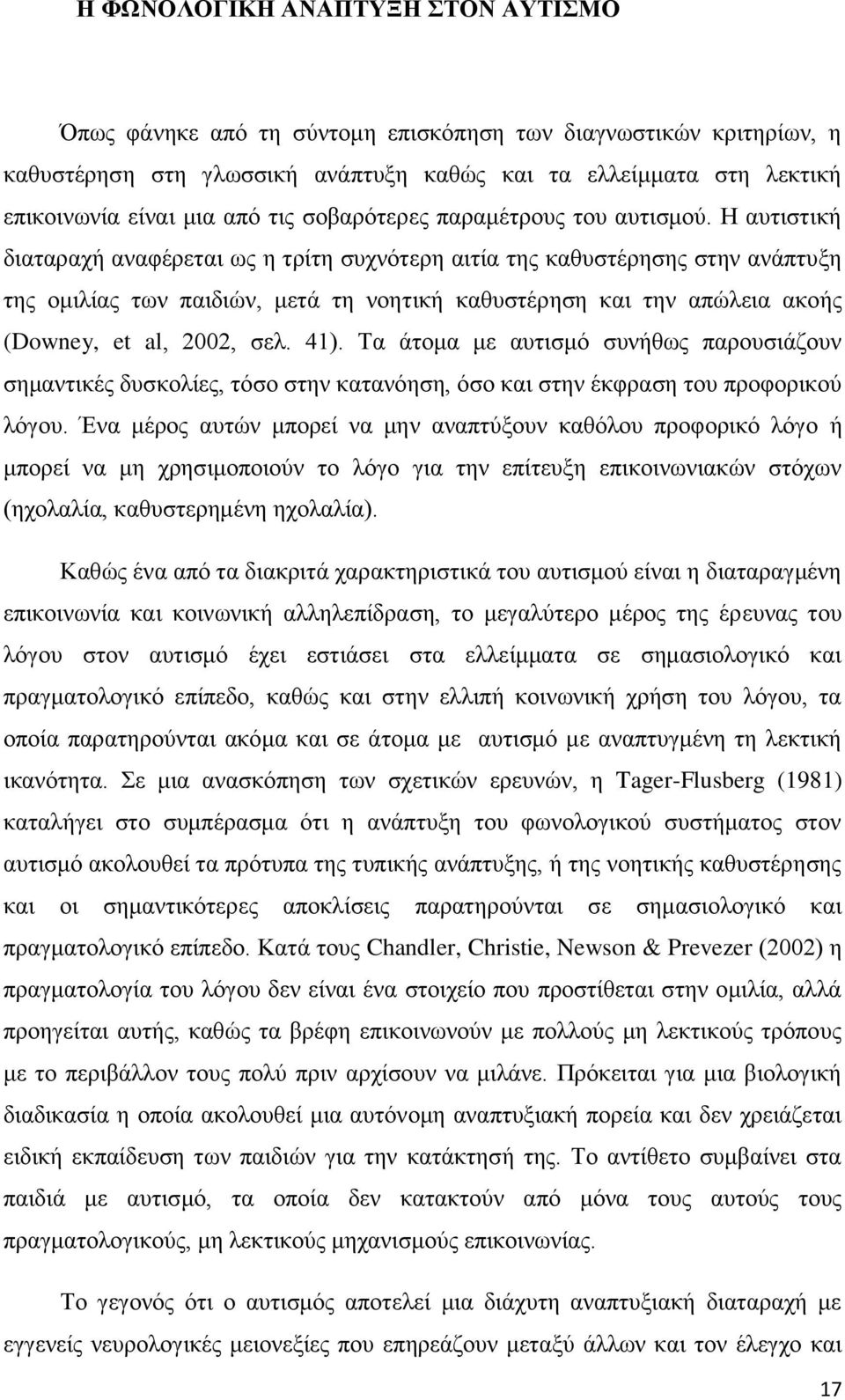 Ζ απηηζηηθή δηαηαξαρή αλαθέξεηαη σο ε ηξίηε ζπρλφηεξε αηηία ηεο θαζπζηέξεζεο ζηελ αλάπηπμε ηεο νκηιίαο ησλ παηδηψλ, κεηά ηε λνεηηθή θαζπζηέξεζε θαη ηελ απψιεηα αθνήο (Downey, et al, 2002, ζει. 41).