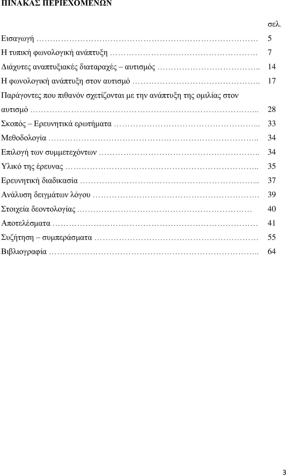 .. 28 θνπφο Δξεπλεηηθά εξσηήκαηα... 33 Μεζνδνινγία.. 34 Δπηινγή ησλ ζπκκεηερφλησλ.. 34 Τιηθφ ηεο έξεπλαο.