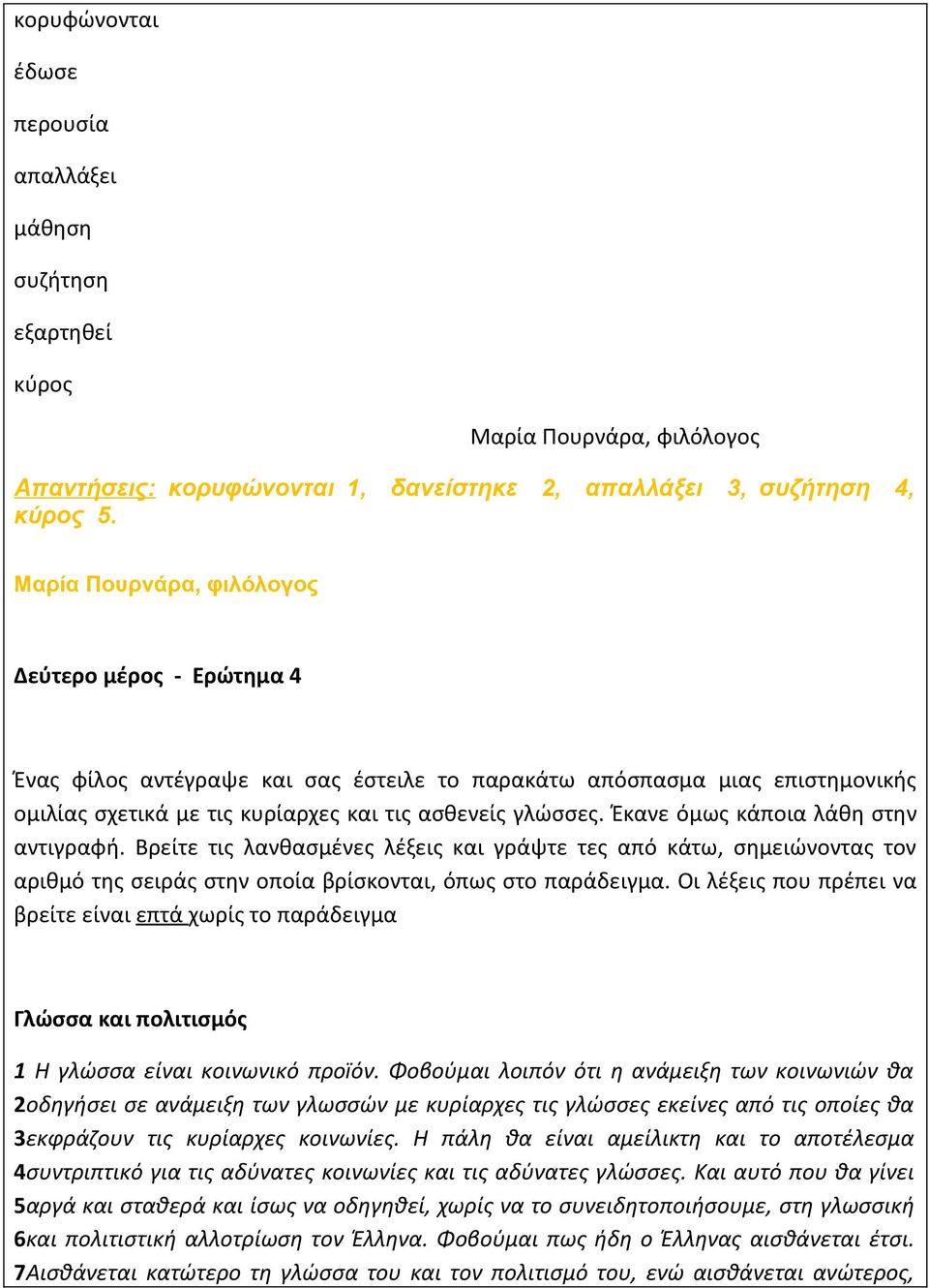 Έκανε όμως κάποια λάθη στην αντιγραφή. Βρείτε τις λανθασμένες λέξεις και γράψτε τες από κάτω, σημειώνοντας τον αριθμό της σειράς στην οποία βρίσκονται, όπως στο παράδειγμα.