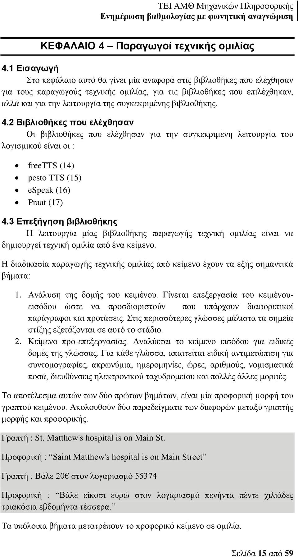 συγκεκριμένης βιβλιοθήκης. 4.2 Βιβλιοθήκες που ελέχθησαν Οι βιβλιοθήκες που ελέχθησαν για την συγκεκριμένη λειτουργία του λογισμικού είναι οι : freetts (14) pesto TTS (15) espeak (16) Praat (17) 4.