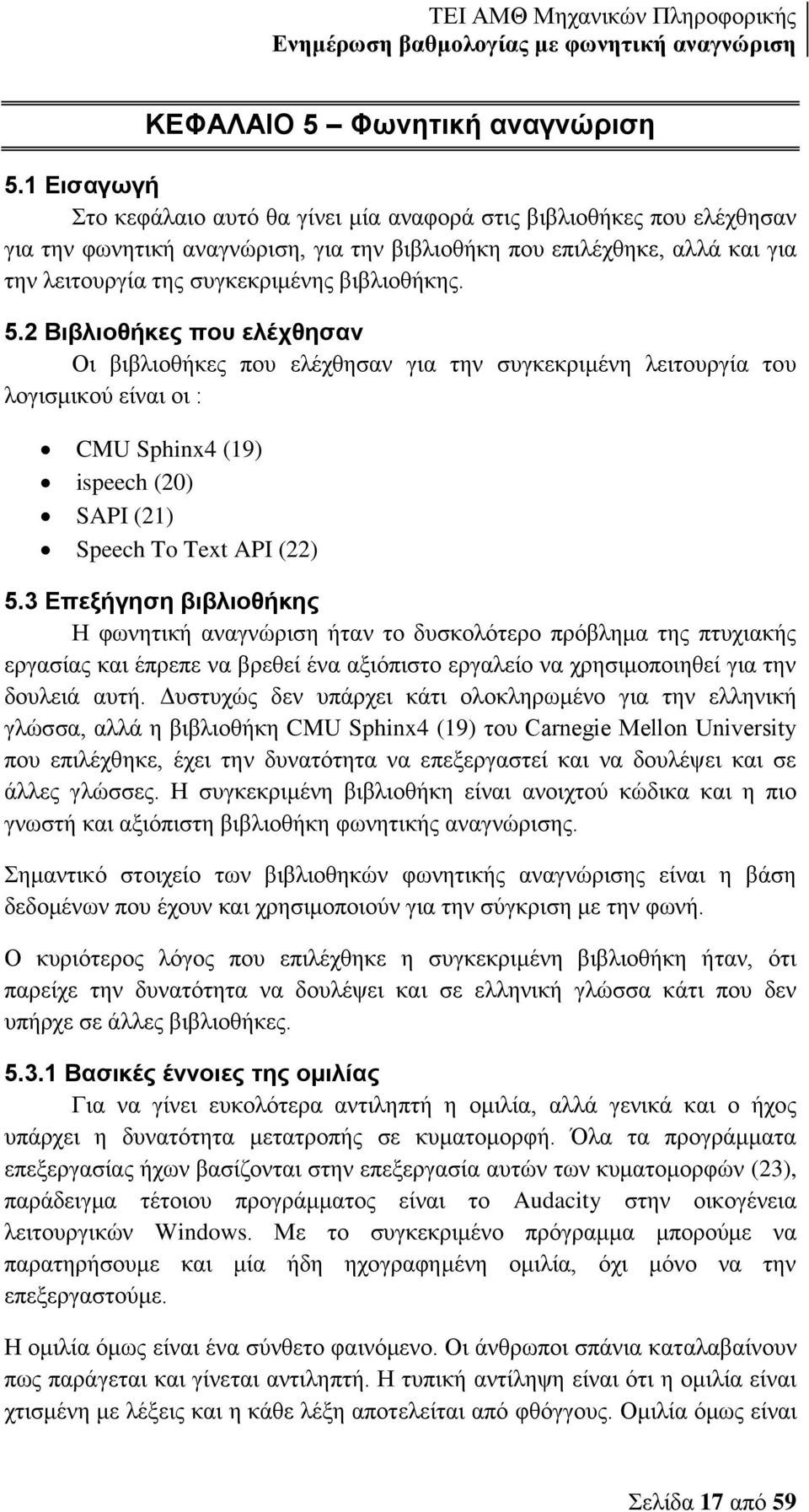 βιβλιοθήκης. 5.2 Βιβλιοθήκες που ελέχθησαν Οι βιβλιοθήκες που ελέχθησαν για την συγκεκριμένη λειτουργία του λογισμικού είναι οι : CMU Sphinx4 (19) ispeech (20) SAPI (21) Speech To Text API (22) 5.