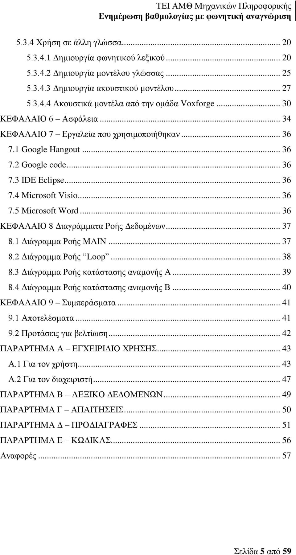 .. 36 ΚΕΦΑΛΑΙΟ 8 Διαγράμματα Ροής Δεδομένων... 37 8.1 Διάγραμμα Ροής MAIN... 37 8.2 Διάγραμμα Ροής Loop... 38 8.3 Διάγραμμα Ροής κατάστασης αναμονής Α... 39 8.4 Διάγραμμα Ροής κατάστασης αναμονής Β.